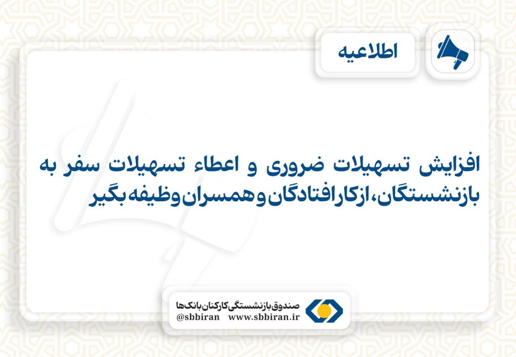 افزایش تسهیلات ضروری و اعطاء تسهیلات سفر به بازنشستگان، ازکار افتادگان و همسران وظیفه بگیر